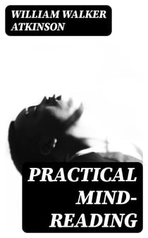 Practical Mind-Reading - A Course of Lessons on Thought-Transference, Telepathy, Mental-Currents, Mental Rapport, &c