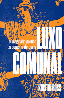 Luxo Comunal - O imaginário político da Comuna de Paris