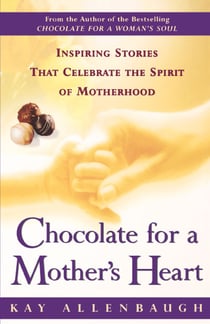 Chocolate For a Mother's Heart - Inspiring Stories That Celebrate the Spirit of Motherhood