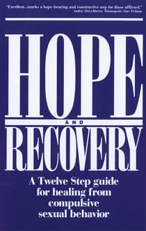 Hope and Recovery - A Twelve Step Guide for Healing From Compulsive Sexual Behavior