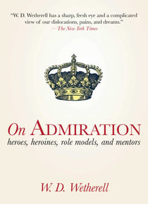 On Admiration - Heroes, Heroines, Role Models, and Mentors