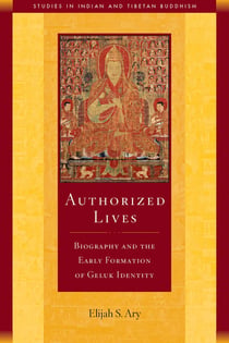 Authorized Lives - Biography and the Early Formation of Geluk Identity