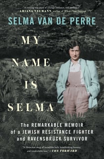 My Name Is Selma - The Remarkable Memoir of a Jewish Resistance Fighter and Ravensbrück Survivor