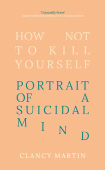 How Not to Kill Yourself - Portrait of a Suicidal Mind