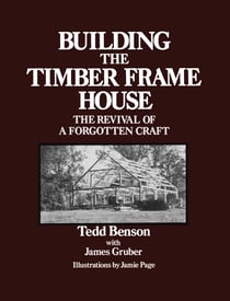 Building the Timber Frame House - The Revival of a Forgotten Craft
