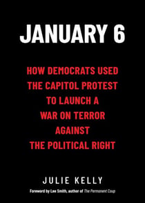 January 6: How Democrats Used the Capitol Protest to Launch a War on Terror Against the Political Right