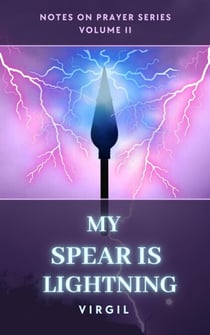 My Spear is Lightning: Volume 2 (Notes on Prayer) - Notes on Prayer, #2