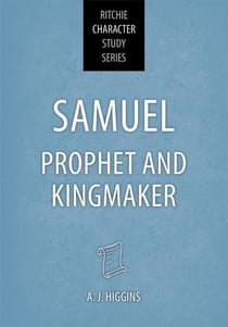 Samuel: Prophet and Kingmaker - Ritchie Character Study Series, #1