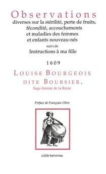 Observations diverses sur la sur la stérilité, perte de fruits, fécondité, accouchements et maladies des femmes et enfants nouveau-nés, - Suivi de Instructions à ma fille (1653)