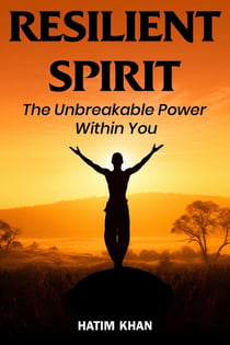 Resilient Spirit – The Unbreakable Power Within You