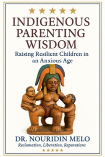 Indigenous Parenting Wisdom: Raising Resilient Children in an Anxious Age