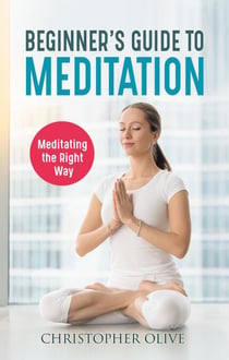 Beginner's Guide to Meditation: Meditating the Right Way