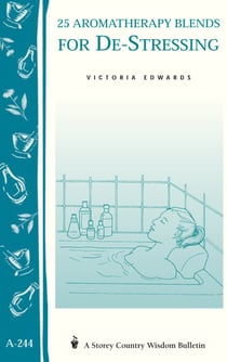 25 Aromatherapy Blends for De-Stressing - (Storey's Country Wisdom Bulletin A-244)