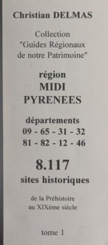 Région Midi-Pyrénées (1). Départements 09-65-31-32-81-82-12-46 - 8 117 sites historiques, de la Préhistoire au XIXe siècle