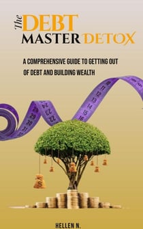 The Debt Master Detox. A Comprehensive Guide to Getting out of Debt and Building Wealth. - 1, #1