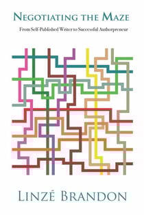 Negotiating the Maze - from Self-Published Writer to Successful Authorpreneur