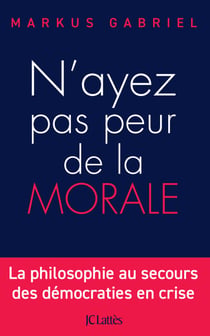 N'ayez pas peur de la morale - La philosophie au secours des démocraties en crise