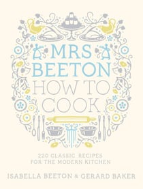 Mrs Beeton How to Cook - 220 Classic Recipes Updated for the Modern Cook