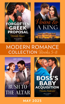 Modern Romance May 2025 Books 5-8 - Vows to a King / Forgotten Greek Proposal / Rush to the Altar / Boss's Baby Acquisition