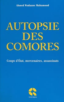Autopsie des Comores - Coups d'État, mercenaires, assassinats