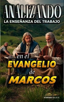Analizando la Enseñanza del Trabajo en el Evangelio de Marcos - La Enseñanza del Trabajo en la Biblia, #23
