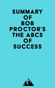 Summary of Bob Proctor's The ABCs of Success