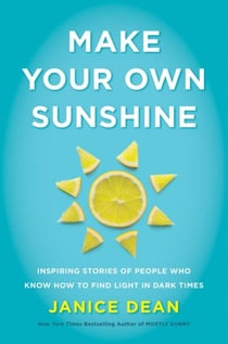 Make Your Own Sunshine - Inspiring Stories of People Who Find Light in Dark Times