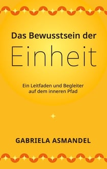 Das Bewusstsein der Einheit - Ein Leitfaden und Begleiter auf dem inneren Pfad
