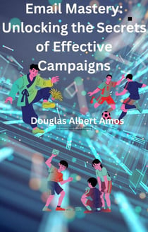 Email Mastery - UnLocking the Secrets of Effective Campaigns