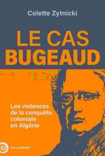 Le cas Bugeaud - Les violences de la conquête coloniale en Algérie