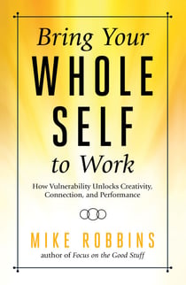 Bring Your Whole Self To Work - How Vulnerability Unlocks Creativity, Connection, and Performance