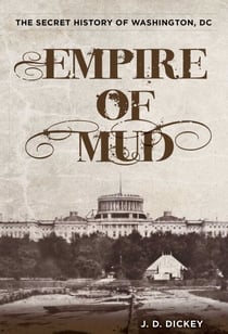 Empire of Mud - The Secret History of Washington, DC