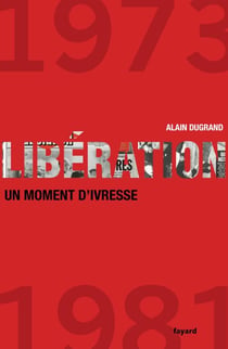 Libération 1973-1981 un moment d'ivresse