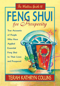 The Western Guide to Feng Shui for Prosperity - True Accounts of People Who Have Applied Essential Feng Shui to Their Lives and Prospered