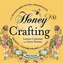 Honey Crafting - From Delicious Honey Butter to Healing Salves, Projects for Your Home Straight from the Hive