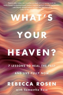 What's Your Heaven? - 7 Lessons to Heal the Past and Live Fully Now