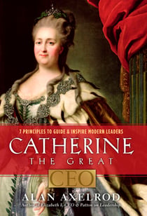 Catherine the Great, CEO - 7 Principles to Guide & Inspire Modern Leaders