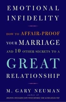Emotional Infidelity - How to Affair-Proof Your Marriage and 10 Other Secrets to a Great Relationship