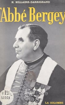 L'abbé Bergey - Héro des champs de bataille, tribun populaire, législateur clairvoyant