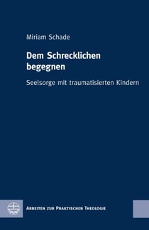 Dem Schrecklichen begegnen - Seelsorge mit traumatisierten Kindern