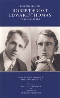 Elected Friends - Robert Frost and Edward Thomas: To One Another