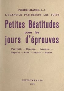 Petites Béatitudes pour les jours d'épreuves - Pauvreté, douceur, larmes, sagesse, pitié, pureté, espoir