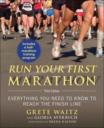 Run Your First Marathon - Everything You Need to Know to Reach the Finish Line