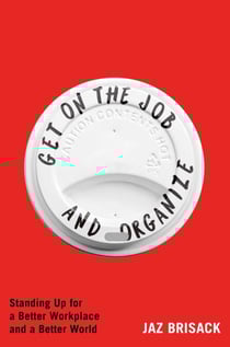 Get on the Job and Organize - Standing Up for a Better Workplace and a Better World