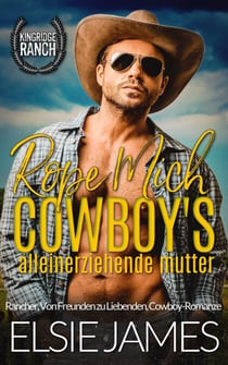Rope Mich: Cowboys Alleinerziehende Mutter: Rancher, Von Freunden zu Liebenden, Cowboy-Romanze - Kingridge Ranch (German), #1