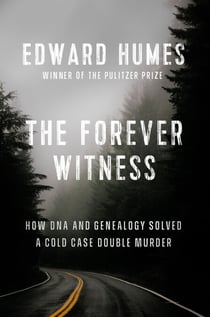 The Forever Witness - How DNA and Genealogy Solved a Cold Case Double Murder