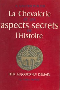 La chevalerie et les aspects secrets de l'histoire - Hier, aujourd'hui, demain