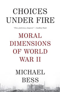 Choices Under Fire - Moral Dimensions of World War II