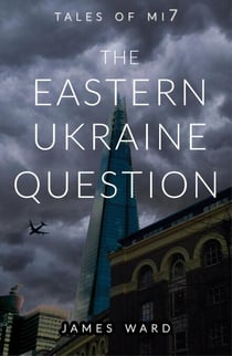 The Eastern Ukraine Question - Tales of MI7, #4