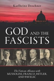 God and the Fascists - The Vatican Alliance with Mussolini, Franco, Hitler, and Pavelic